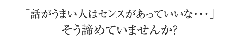 「話が上手い人はセンスがあっていいな…」そう諦めていませんか？